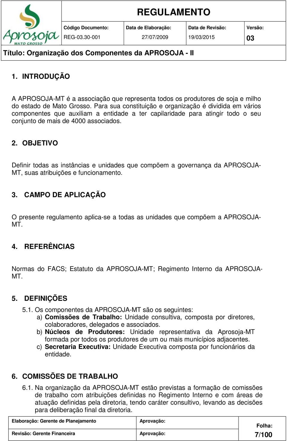 OBJETIVO Definir todas as instâncias e unidades que compõem a governança da APROSOJA- MT, suas atribuições e funcionamento. 3.