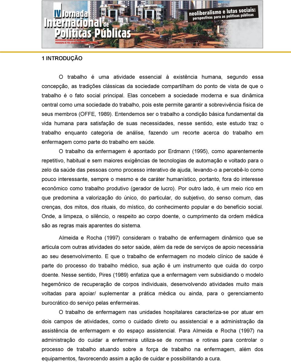 Entendemos ser o trabalho a condição básica fundamental da vida humana para satisfação de suas necessidades, nesse sentido, este estudo traz o trabalho enquanto categoria de análise, fazendo um