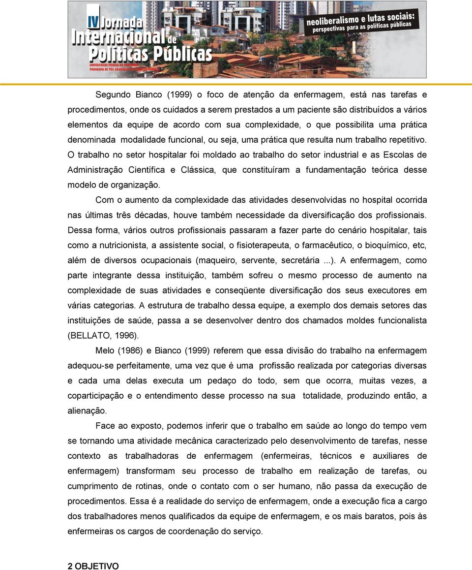 O trabalho no setor hospitalar foi moldado ao trabalho do setor industrial e as Escolas de Administração Científica e Clássica, que constituíram a fundamentação teórica desse modelo de organização.