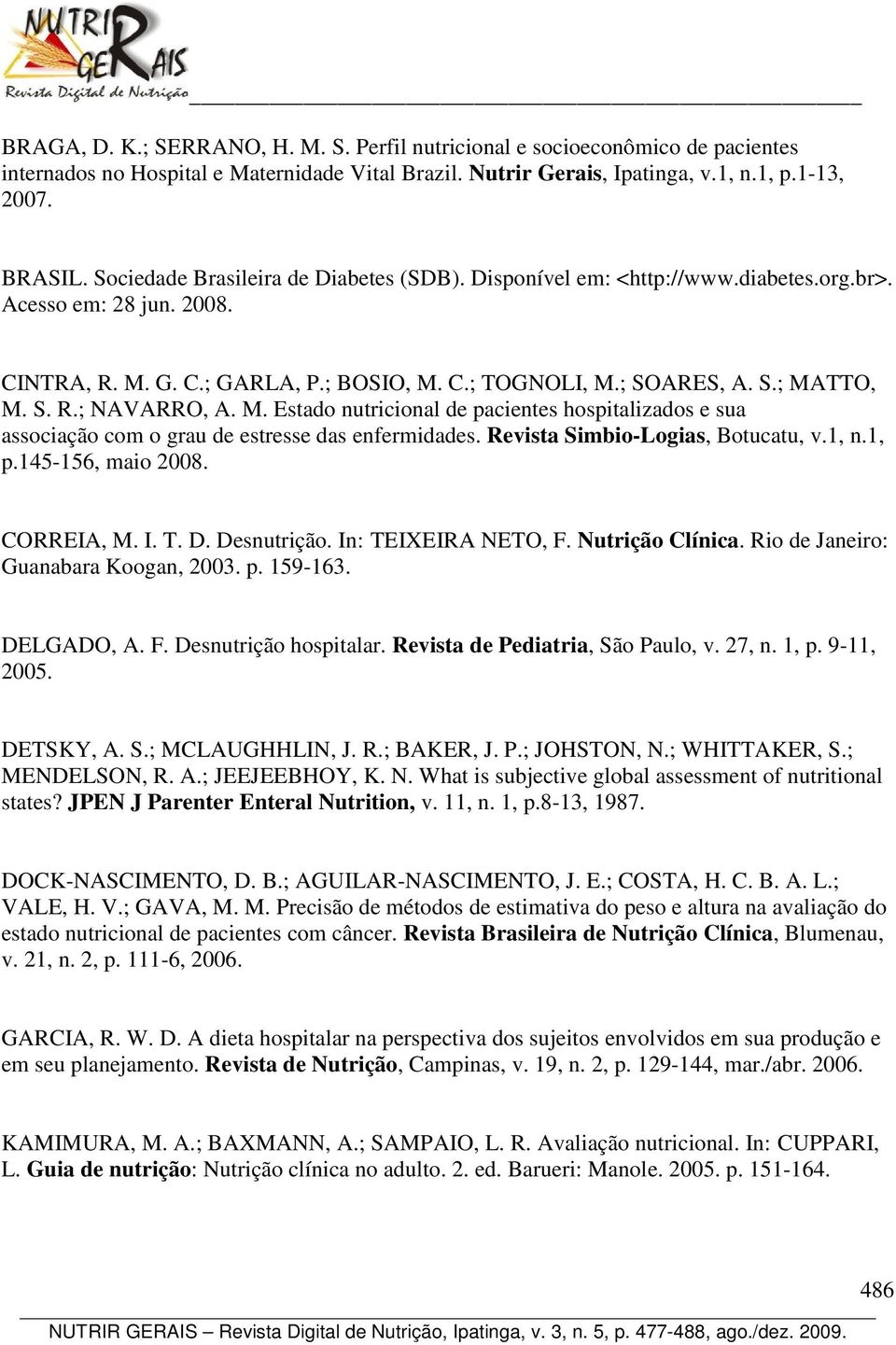 M. Estado nutricional de pacientes hospitalizados e sua associação com o grau de estresse das enfermidades. Revista Simbio-Logias, Botucatu, v.1, n.1, p.145-156, maio 2008. CORREIA, M. I. T. D.