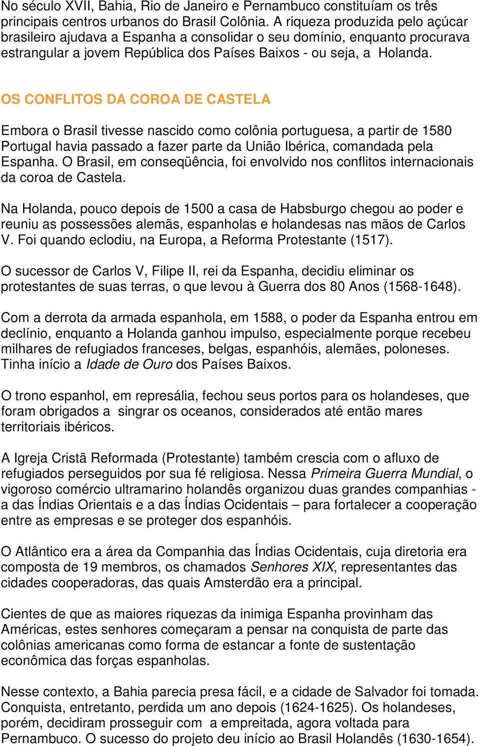 OS CONFLITOS DA COROA DE CASTELA Embora o Brasil tivesse nascido como colônia portuguesa, a partir de 1580 Portugal havia passado a fazer parte da União Ibérica, comandada pela Espanha.