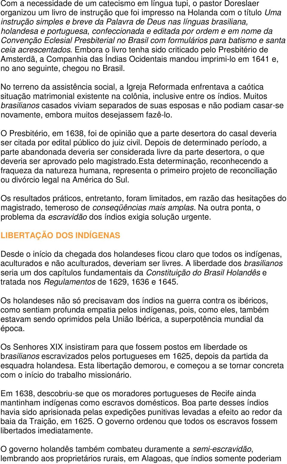 Embora o livro tenha sido criticado pelo Presbitério de Amsterdã, a Companhia das Índias Ocidentais mandou imprimi-lo em 1641 e, no ano seguinte, chegou no Brasil.