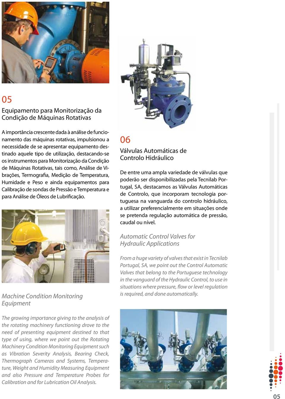 Temperatura, Humidade e Peso e ainda equipamentos para Calibração de sondas de Pressão e Temperatura e para Análise de Óleos de Lubrificação.