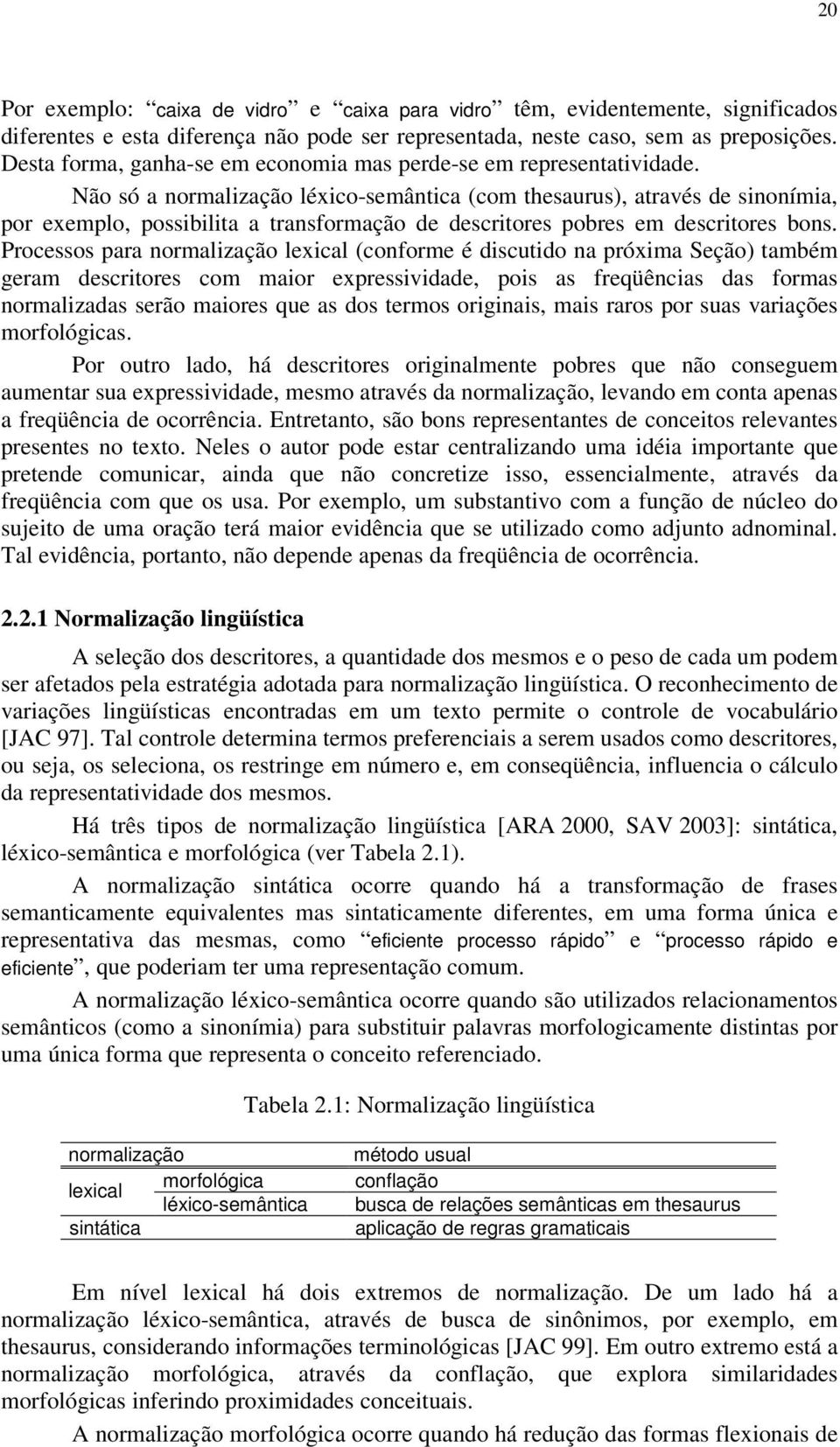 Não só a normalização léxico-semântica (com thesaurus), através de sinonímia, por exemplo, possibilita a transformação de descritores pobres em descritores bons.