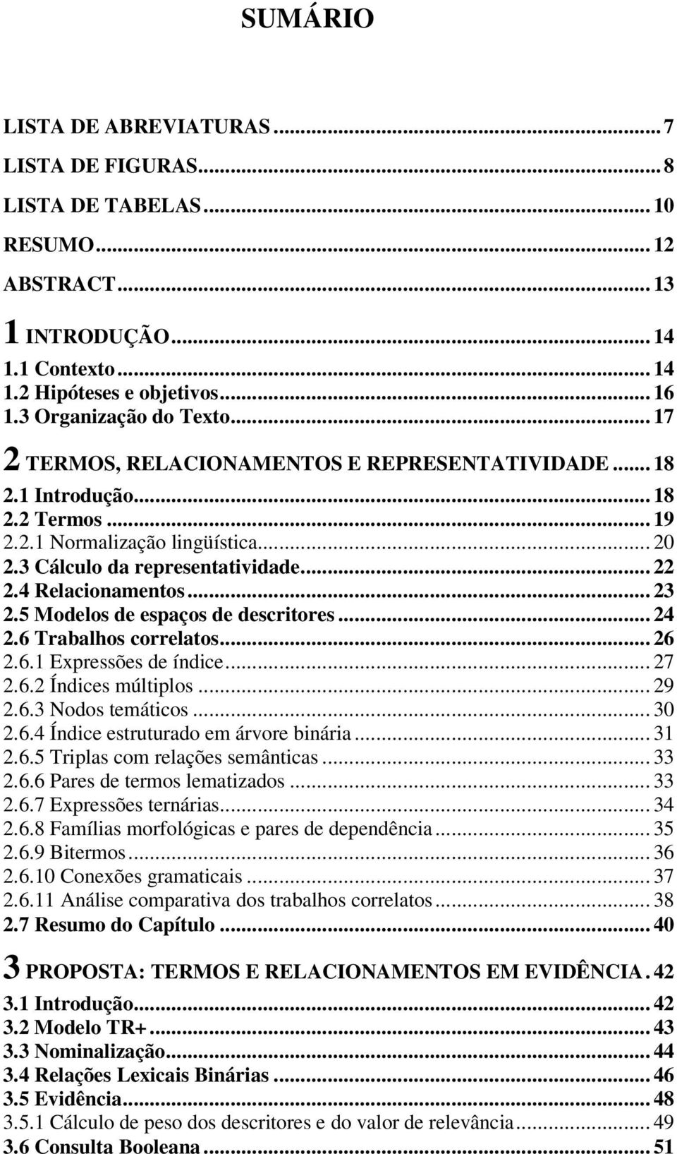 4 Relacionamentos... 23 2.5 Modelos de espaços de descritores... 24 2.6 Trabalhos correlatos... 26 2.6.1 Expressões de índice... 27 2.6.2 Índices múltiplos... 29 2.6.3 Nodos temáticos... 30 2.6.4 Índice estruturado em árvore binária.