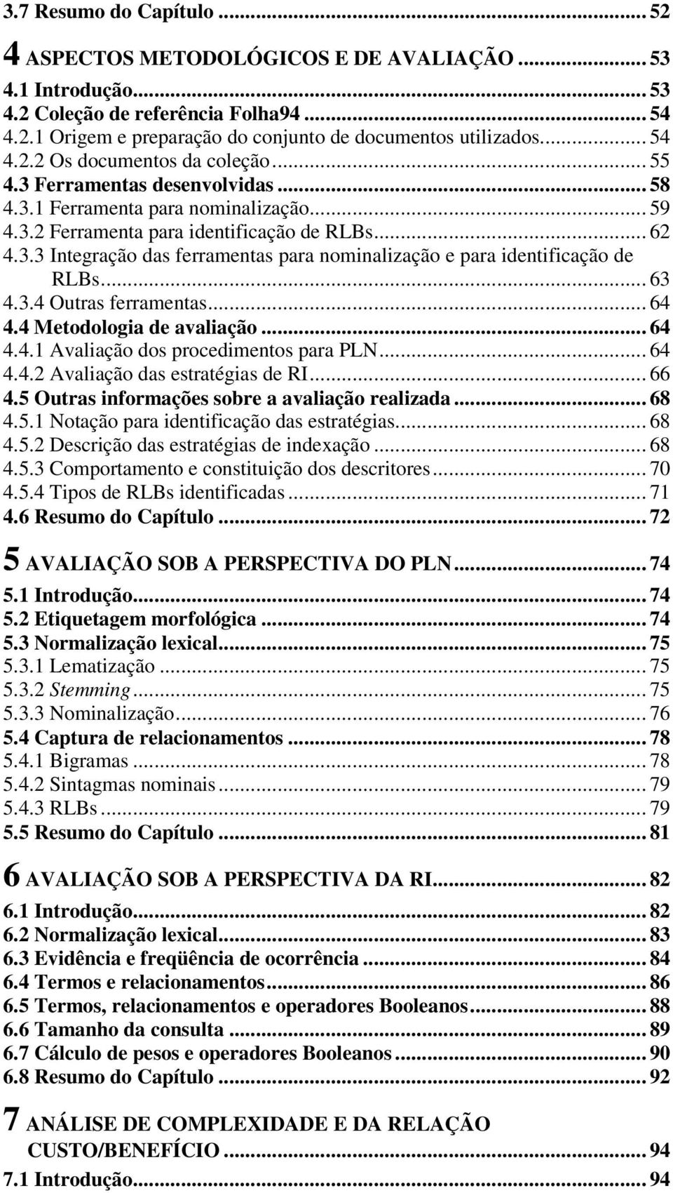 .. 63 4.3.4 Outras ferramentas... 64 4.4 Metodologia de avaliação... 64 4.4.1 Avaliação dos procedimentos para PLN... 64 4.4.2 Avaliação das estratégias de RI... 66 4.