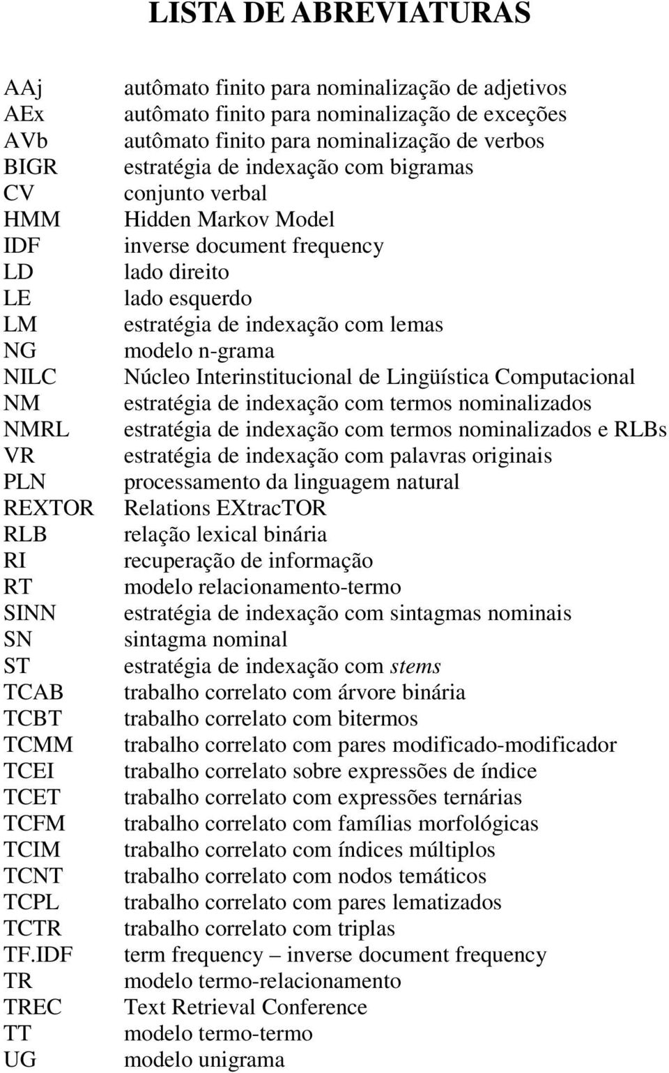 conjunto verbal Hidden Markov Model inverse document frequency lado direito lado esquerdo estratégia de indexação com lemas modelo n-grama Núcleo Interinstitucional de Lingüística Computacional