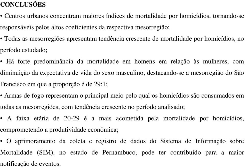 masculino, destacando-se a mesorregião do São Francisco em que a proporção é de 29:1; Armas de fogo representam o principal meio pelo qual os homicídios são consumados em todas as mesorregiões, com