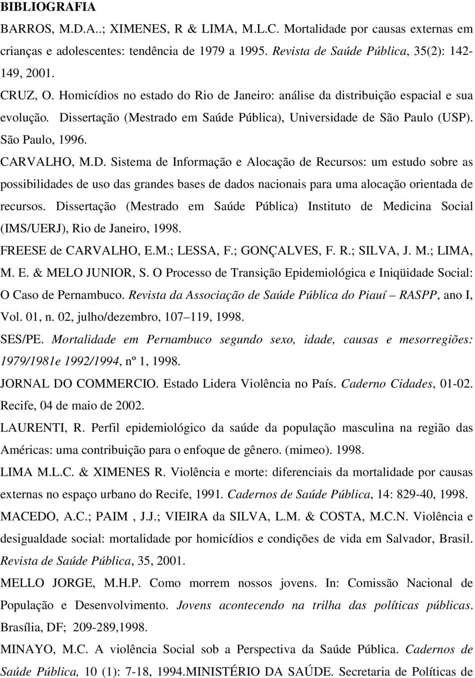 ssertação (Mestrado em Saúde Pública), Universidade de São Paulo (USP). São Paulo, 1996. CARVALHO, M.D.