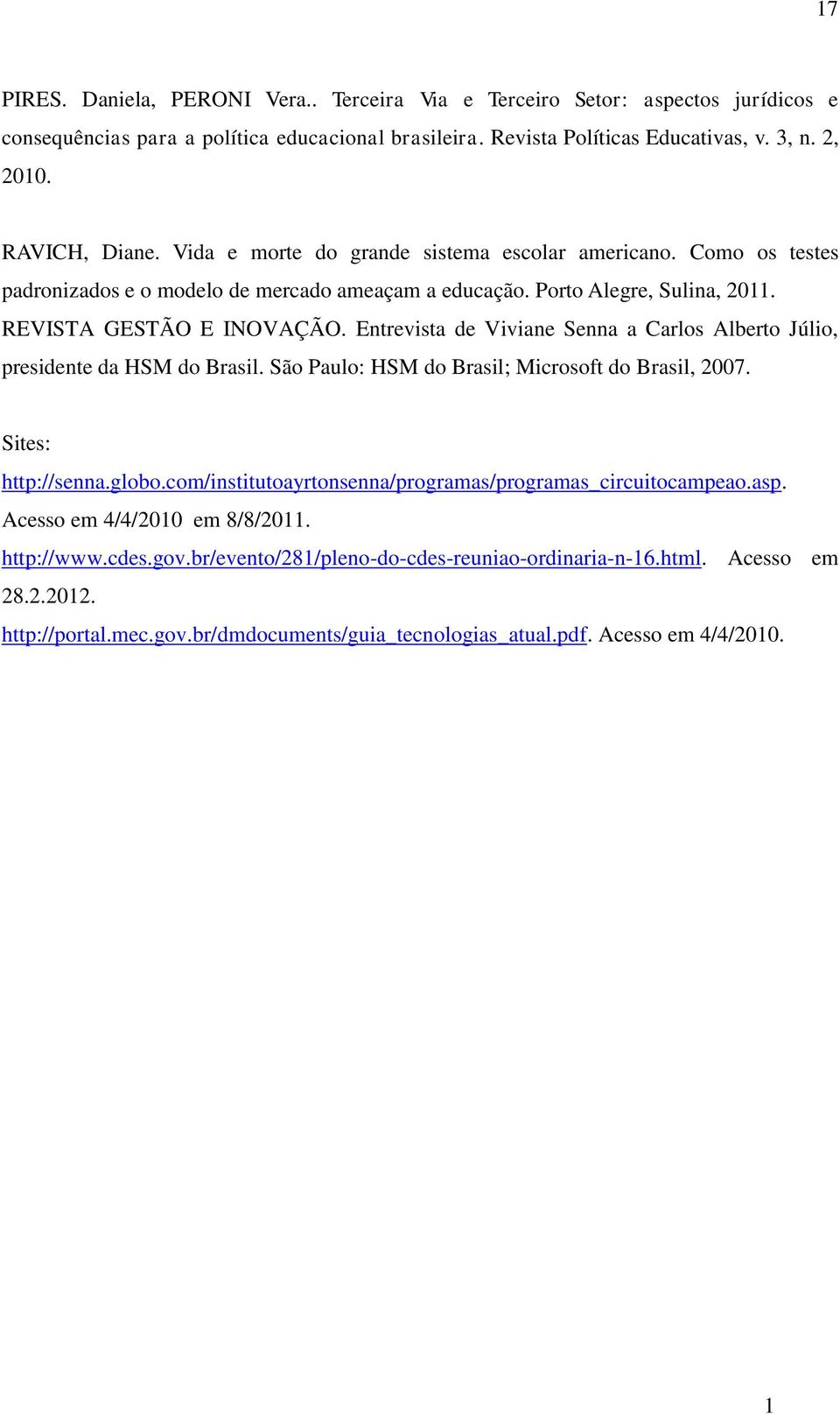 Entrevista de Viviane Senna a Carlos Alberto Júlio, presidente da HSM do Brasil. São Paulo: HSM do Brasil; Microsoft do Brasil, 2007. Sites: http://senna.globo.