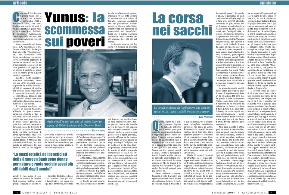 Yunus, economista di formazione USA, maomettano e professore universitario in Bangladesh, ricevette l illuminazione nel 1980 incontrando Sufia, donna poverissima che sopravviveva costruendo