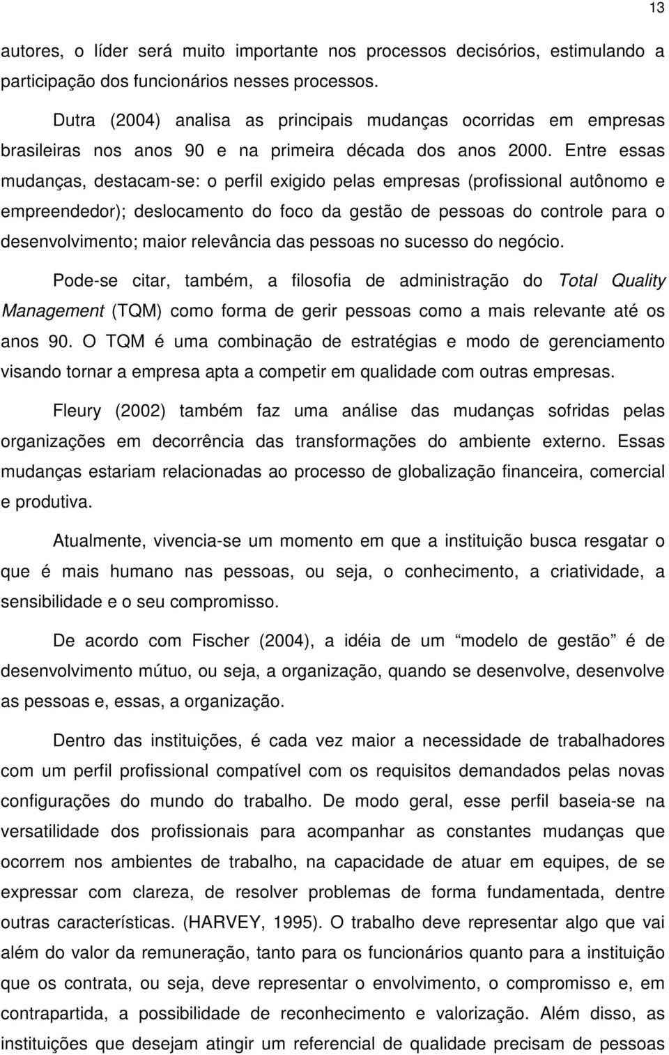 Entre essas mudanças, destacam-se: o perfil exigido pelas empresas (profissional autônomo e empreendedor); deslocamento do foco da gestão de pessoas do controle para o desenvolvimento; maior