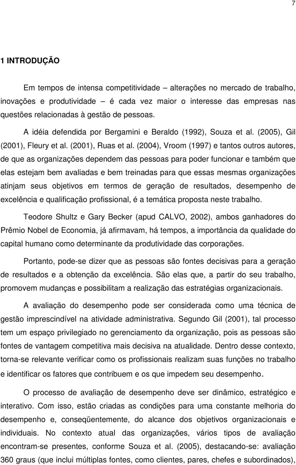 (2004), Vroom (1997) e tantos outros autores, de que as organizações dependem das pessoas para poder funcionar e também que elas estejam bem avaliadas e bem treinadas para que essas mesmas