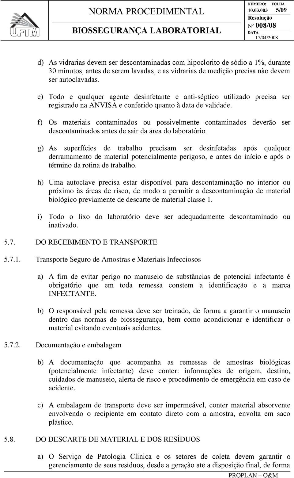 f) Os materiais contaminados ou possivelmente contaminados deverão ser descontaminados antes de sair da área do laboratório.