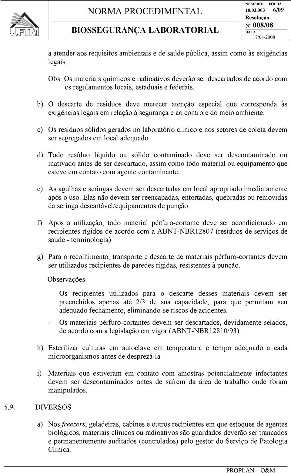 b) O descarte de resíduos deve merecer atenção especial que corresponda às exigências legais em relação à segurança e ao controle do meio ambiente.