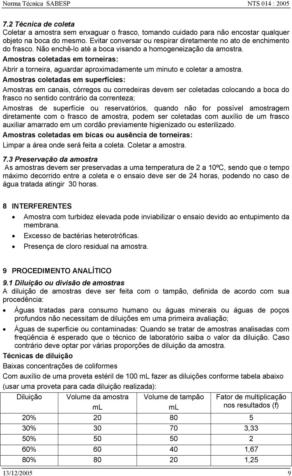 Amostras coletadas em torneiras: Abrir a torneira, aguardar aproximadamente um minuto e coletar a amostra.