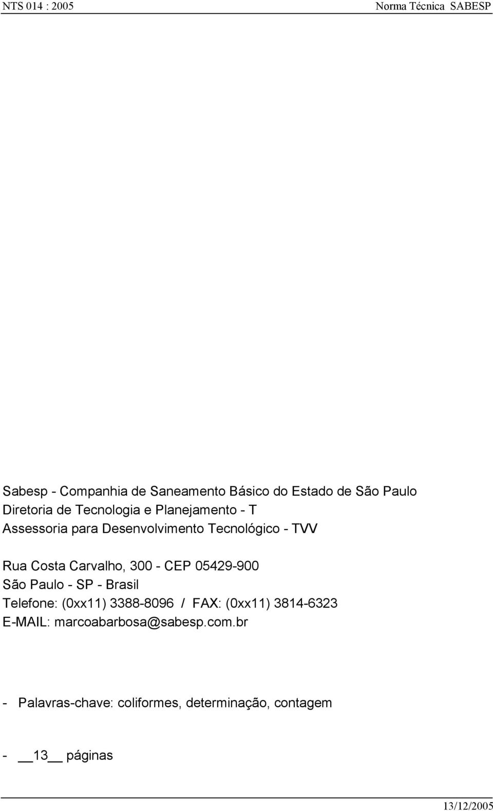 Carvalho, 300 - CEP 05429-900 São Paulo - SP - Brasil Telefone: (0xx11) 3388-8096 / FAX: (0xx11)