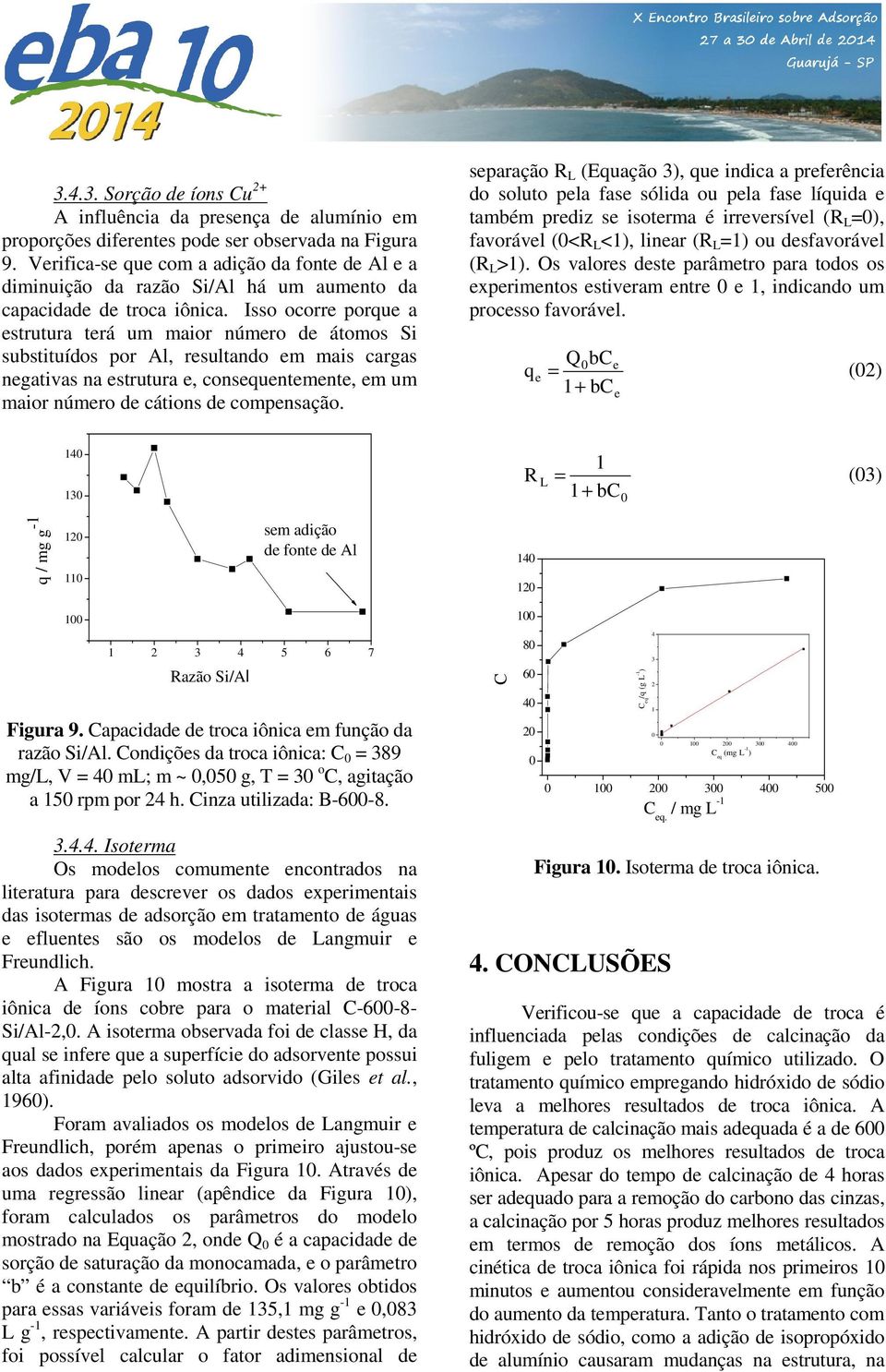 Isso ocorre porque a estrutura terá um maior número de átomos Si substituídos por Al, resultando em mais cargas negativas na estrutura e, consequentemente, em um maior número de cátions de