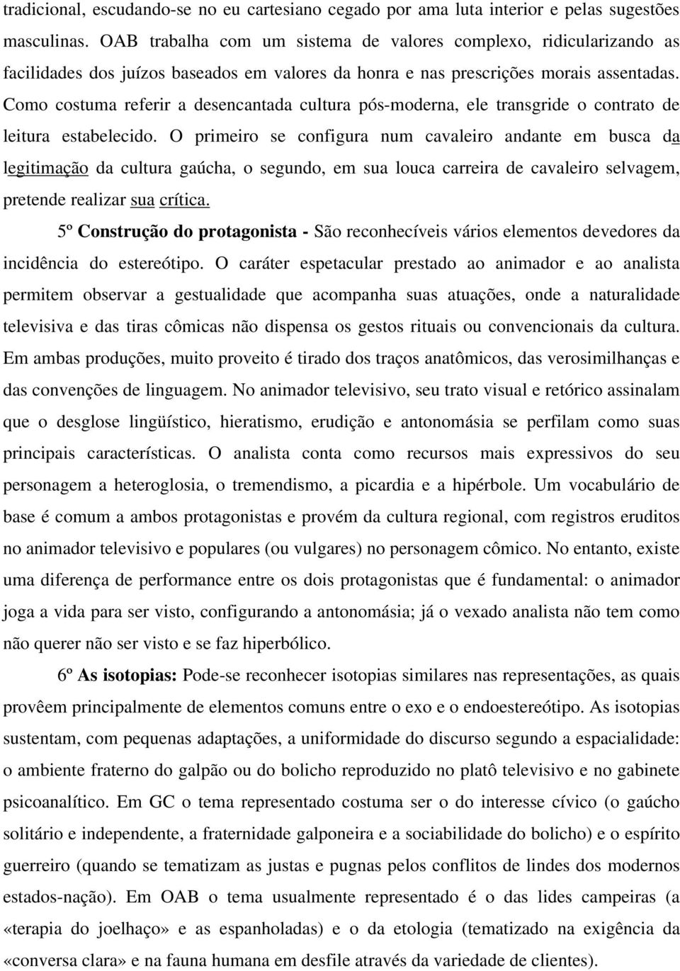 Como costuma referir a desencantada cultura pós-moderna, ele transgride o contrato de leitura estabelecido.