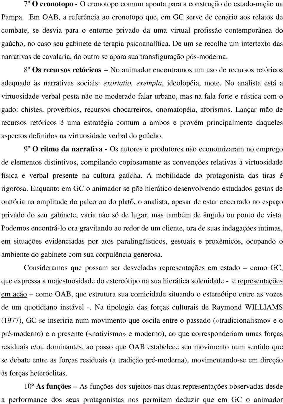 terapia psicoanalítica. De um se recolhe um intertexto das narrativas de cavalaria, do outro se apara sua transfiguração pós-moderna.