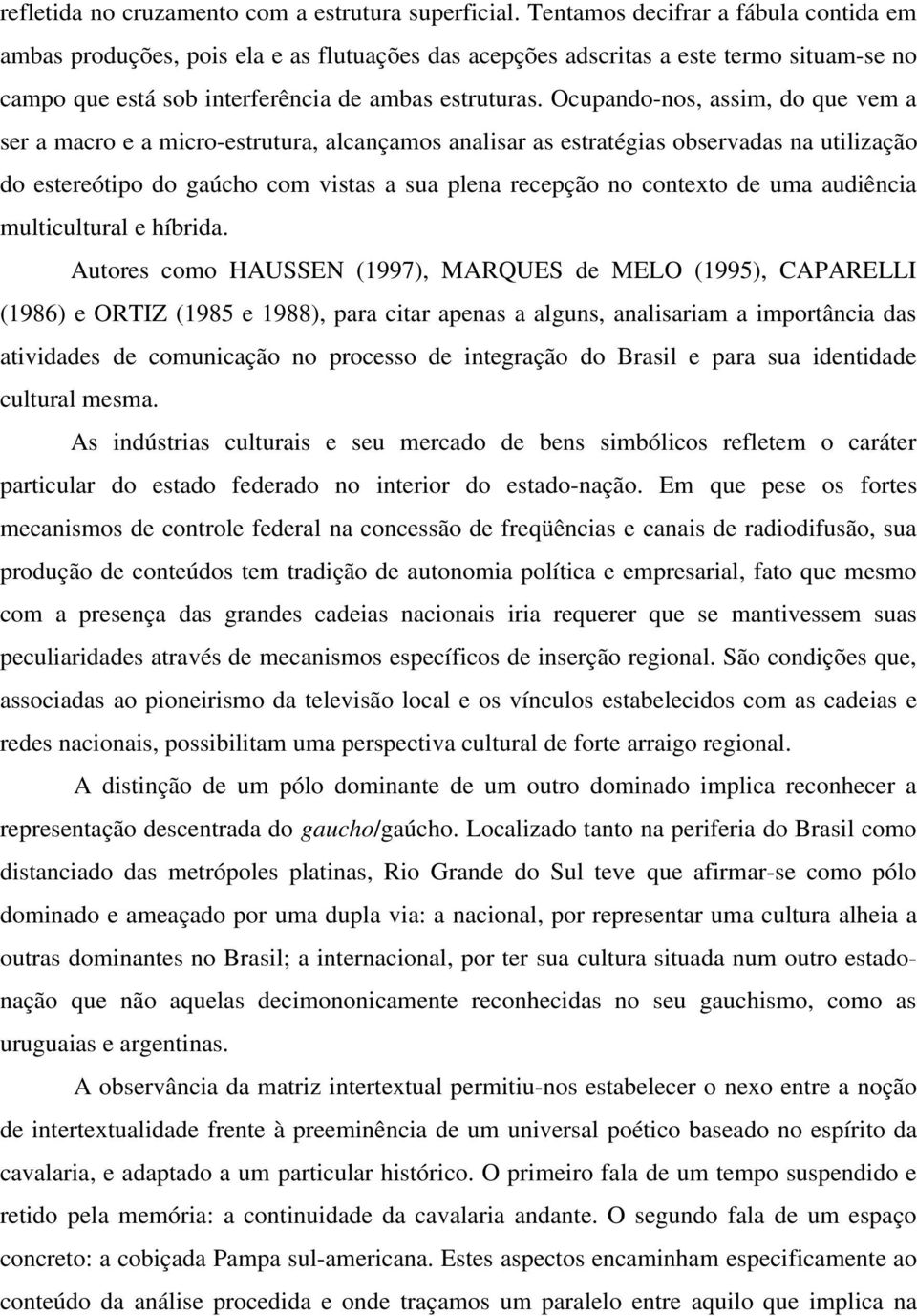 Ocupando-nos, assim, do que vem a ser a macro e a micro-estrutura, alcançamos analisar as estratégias observadas na utilização do estereótipo do gaúcho com vistas a sua plena recepção no contexto de