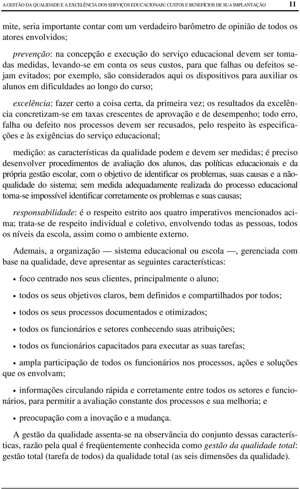 considerados aqui os dispositivos para auxiliar os alunos em dificuldades ao longo do curso; excelência: fazer certo a coisa certa, da primeira vez; os resultados da excelência concretizam-se em