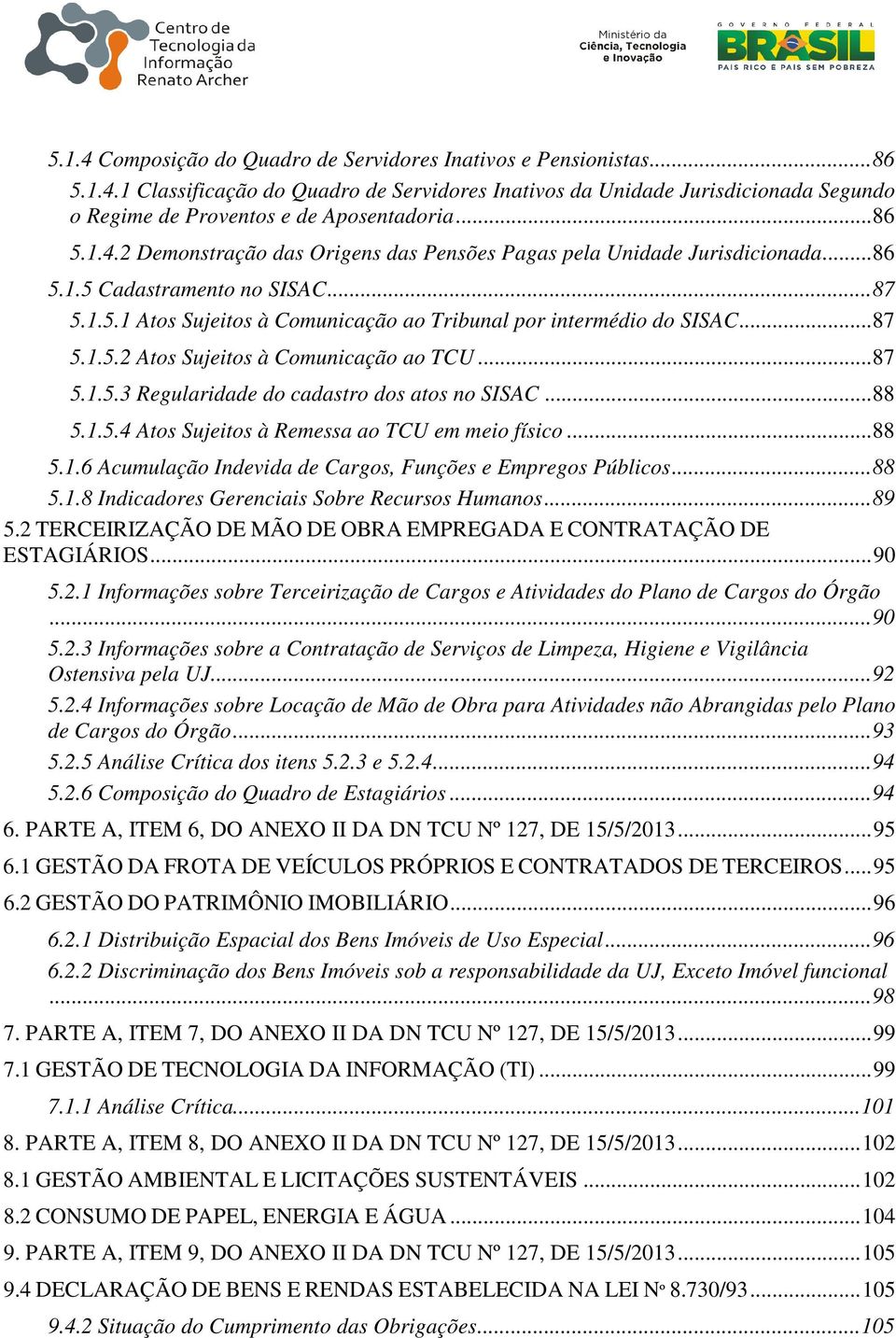 .. 87 5.1.5.2 Atos Sujeitos à Comunicação ao TCU... 87 5.1.5.3 Regularidade do cadastro dos atos no SISAC... 88 5.1.5.4 Atos Sujeitos à Remessa ao TCU em meio físico... 88 5.1.6 Acumulação Indevida de Cargos, Funções e Empregos Públicos.