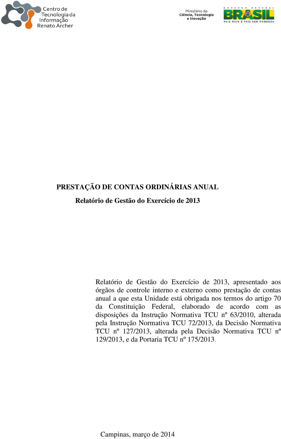 Constituição Federal, elaborado de acordo com as disposições da Instrução Normativa TCU nº 63/2010, alterada pela Instrução Normativa TCU