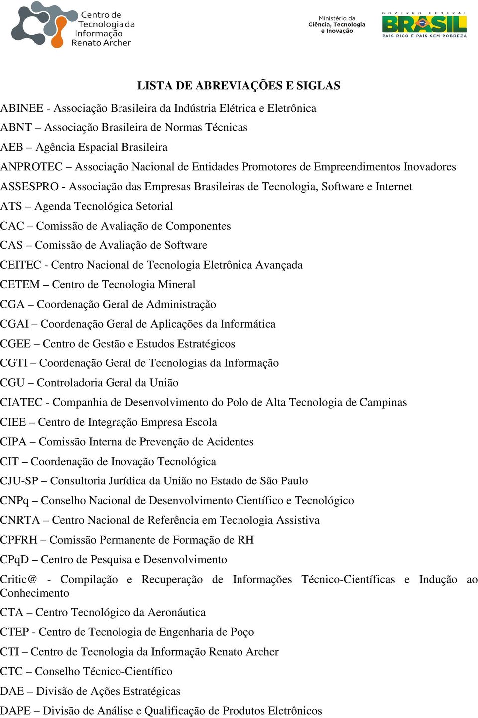 Avaliação de Componentes CAS Comissão de Avaliação de Software CEITEC - Centro Nacional de Tecnologia Eletrônica Avançada CETEM Centro de Tecnologia Mineral CGA Coordenação Geral de Administração