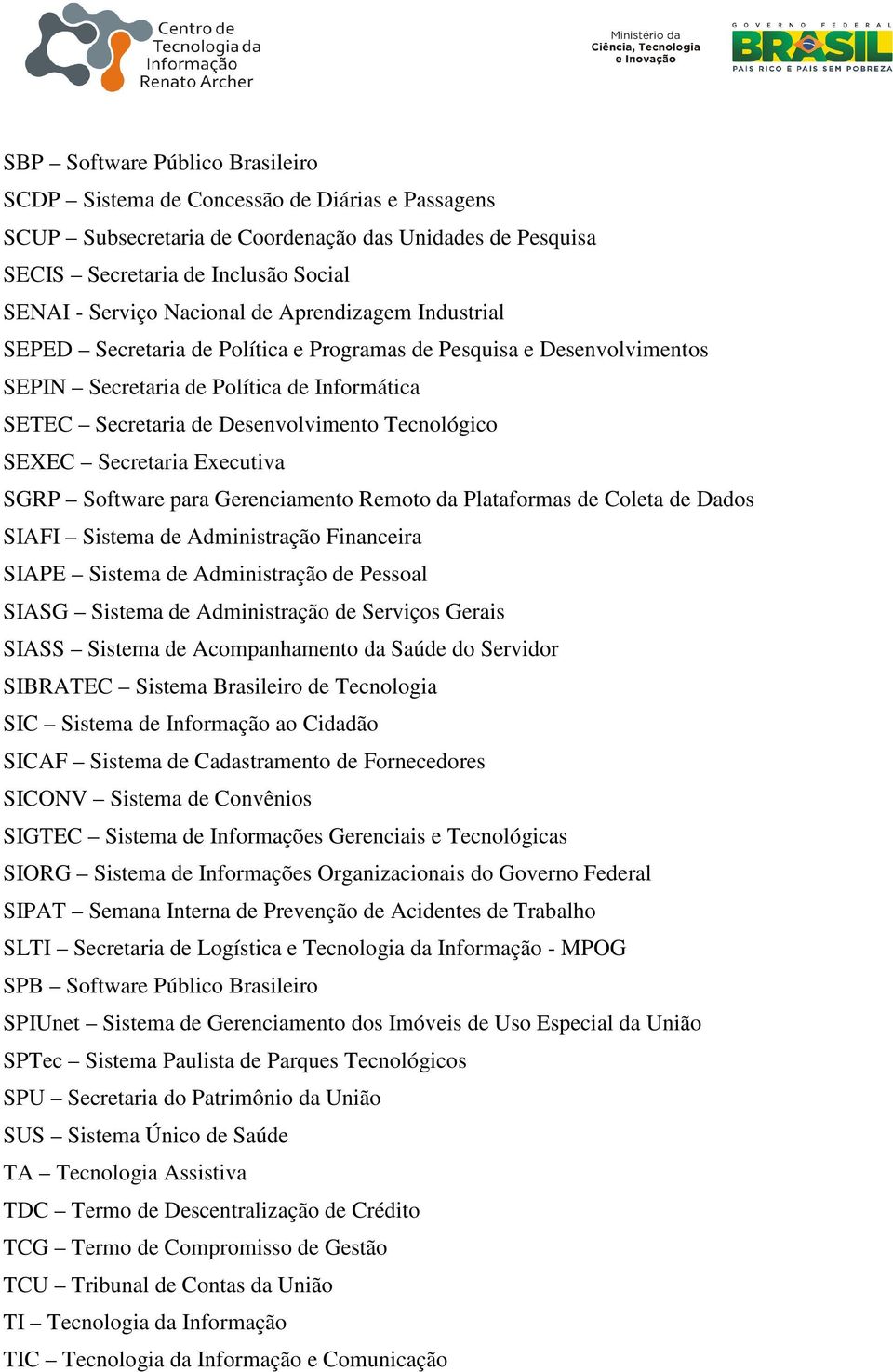 SEXEC Secretaria Executiva SGRP Software para Gerenciamento Remoto da Plataformas de Coleta de Dados SIAFI Sistema de Administração Financeira SIAPE Sistema de Administração de Pessoal SIASG Sistema