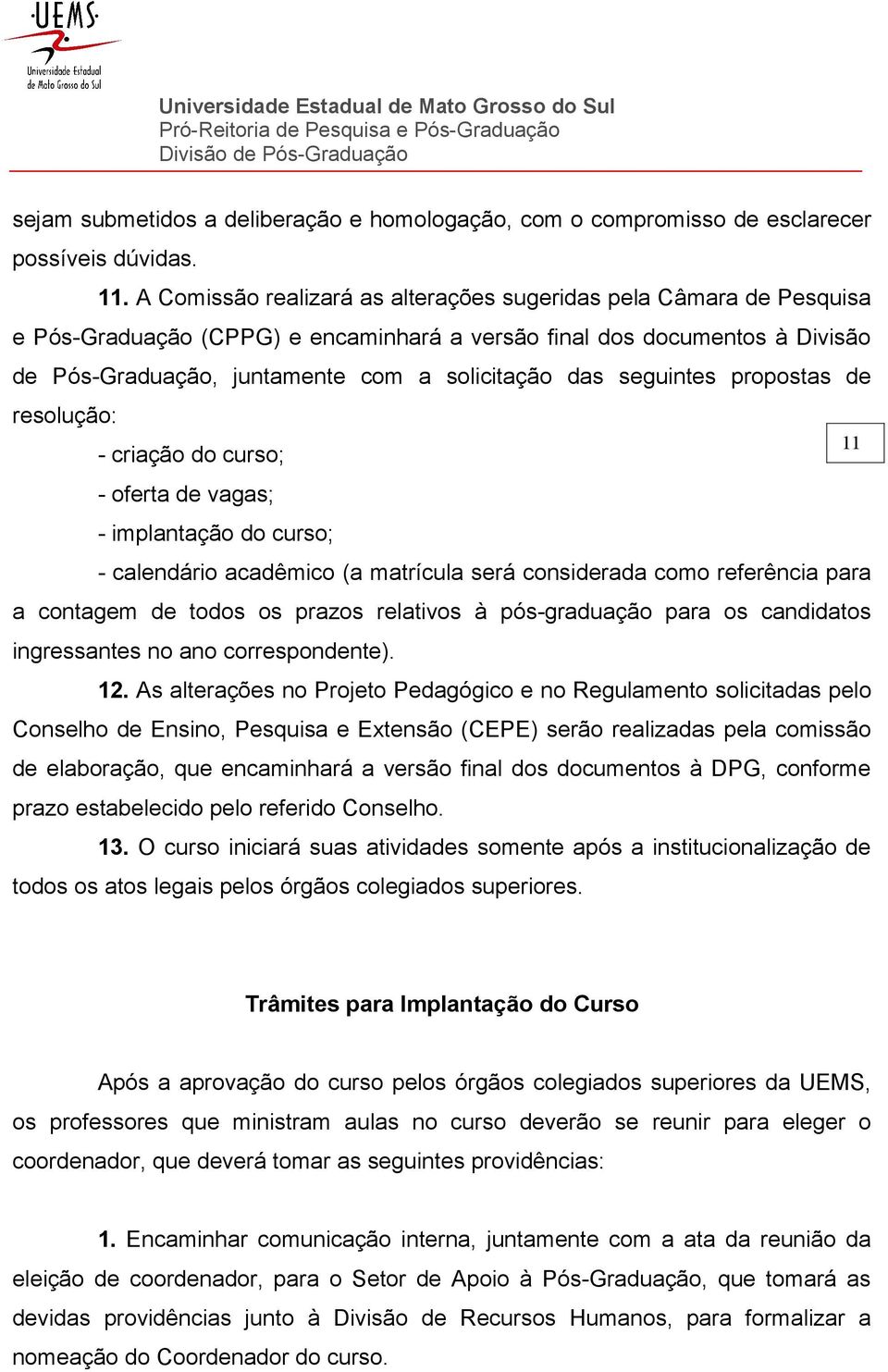 seguintes propostas de resolução: 11 - criação do curso; - oferta de vagas; - implantação do curso; - calendário acadêmico (a matrícula será considerada como referência para a contagem de todos os