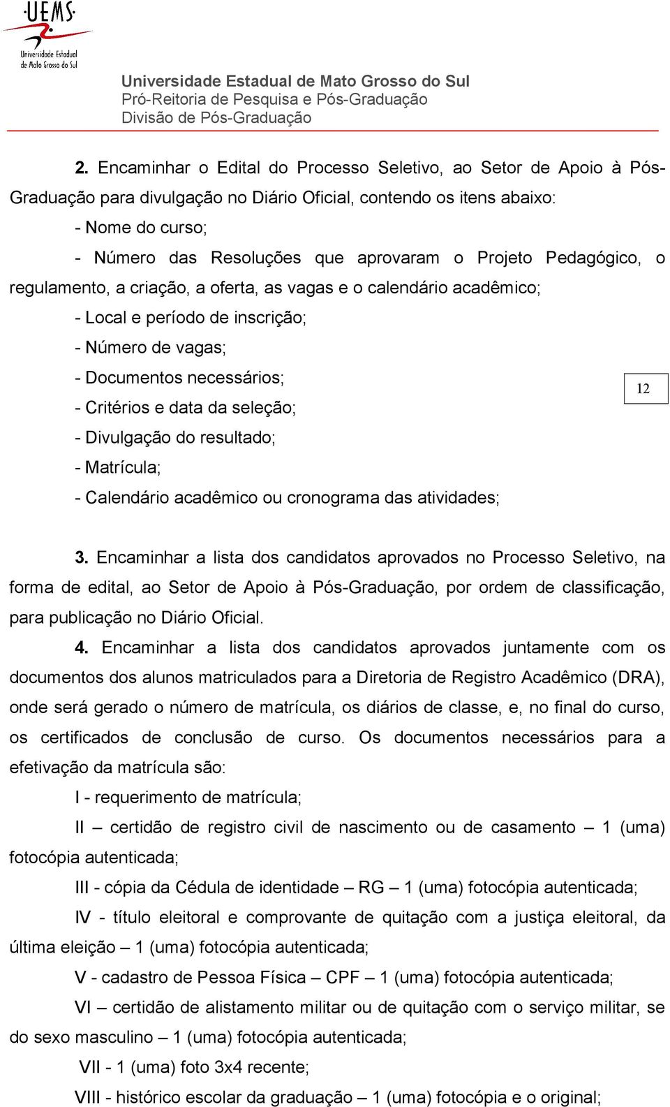 seleção; - Divulgação do resultado; - Matrícula; - Calendário acadêmico ou cronograma das atividades; 3.