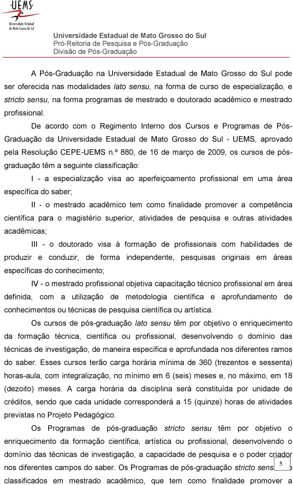 De acordo com o Regimento Interno dos Cursos e Programas de Pós- Graduação da Universidade Estadual de Mato Grosso do Sul - UEMS, aprovado pela Resolução CEPE-UEMS n.