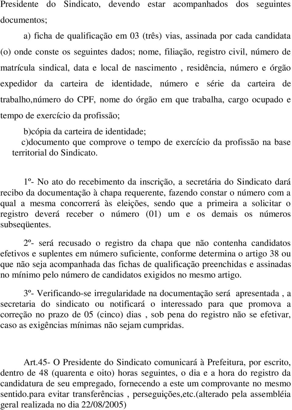 CPF, nome do órgão em que trabalha, cargo ocupado e tempo de exercício da profissão; b)cópia da carteira de identidade; c)documento que comprove o tempo de exercício da profissão na base territorial