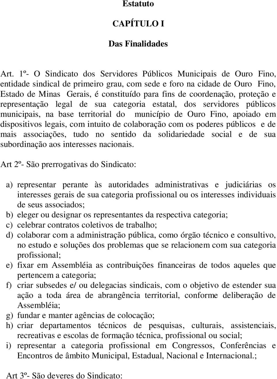 coordenação, proteção e representação legal de sua categoria estatal, dos servidores públicos municipais, na base territorial do município de Ouro Fino, apoiado em dispositivos legais, com intuito de