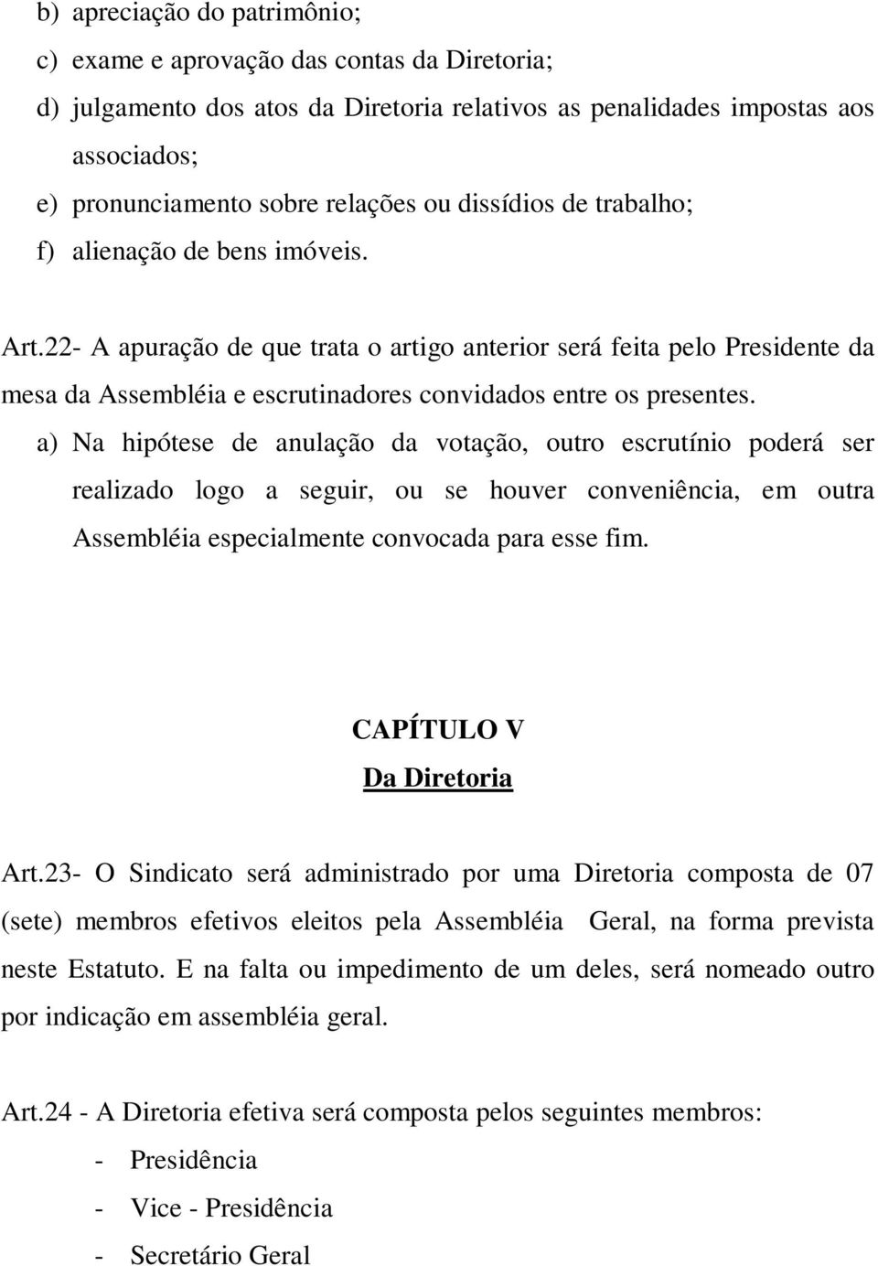 a) Na hipótese de anulação da votação, outro escrutínio poderá ser realizado logo a seguir, ou se houver conveniência, em outra Assembléia especialmente convocada para esse fim.