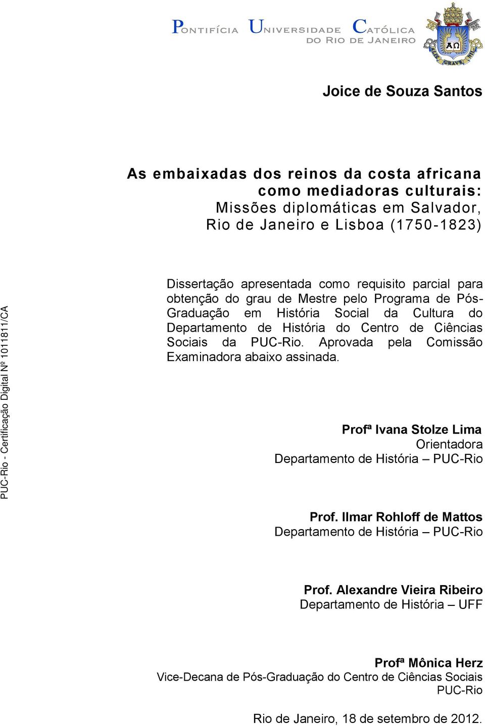 Aprovada pela Comissão Examinadora abaixo assinada. Profª Ivana Stolze Lima Orientadora Departamento de História PUC-Rio Prof.