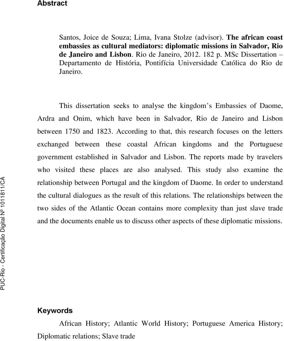 This dissertation seeks to analyse the kingdom s Embassies of Daome, Ardra and Onim, which have been in Salvador, Rio de Janeiro and Lisbon between 1750 and 1823.
