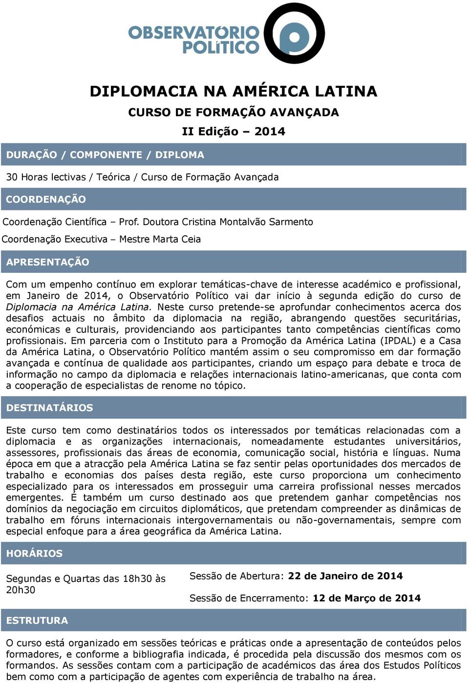 2014, o Observatório Político vai dar início à segunda edição do curso de Diplomacia na América Latina.