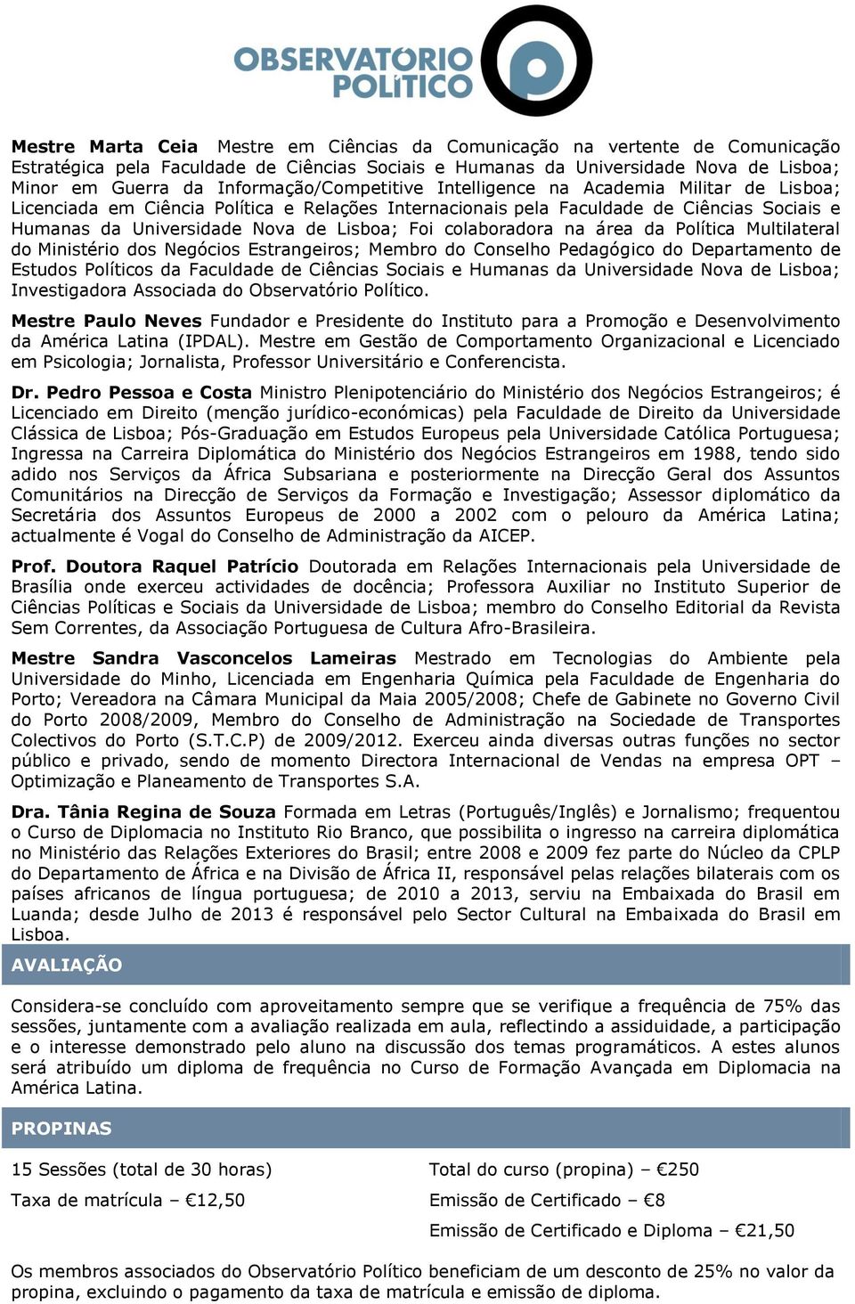 Lisboa; Foi colaboradora na área da Política Multilateral do Ministério dos Negócios Estrangeiros; Membro do Conselho Pedagógico do Departamento de Estudos Políticos da Faculdade de Ciências Sociais