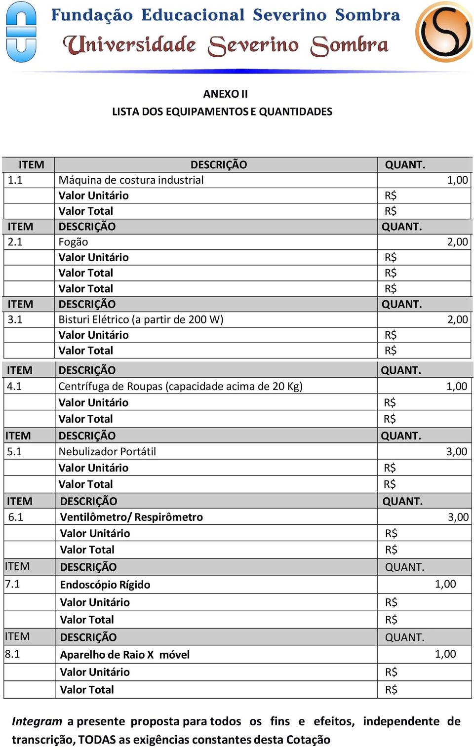 1 Nebulizador Portátil 3,00 6.1 Ventilômetro/ Respirômetro 3,00 7.1 Endoscópio Rígido 1,00 8.