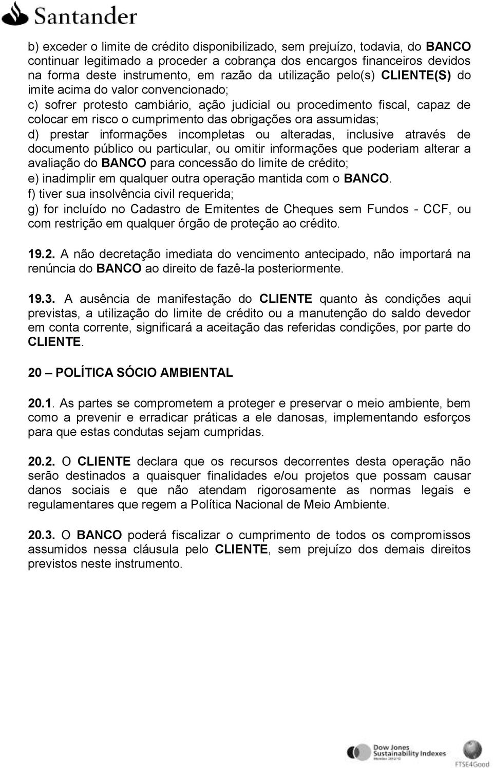 assumidas; d) prestar informações incompletas ou alteradas, inclusive através de documento público ou particular, ou omitir informações que poderiam alterar a avaliação do BANCO para concessão do