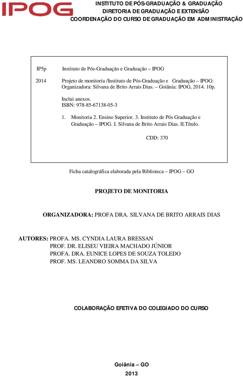 II.Título. CDD: 370 Ficha catalográfica elaborada pela Biblioteca IPOG GO PROJETO DE MONITORIA ORGANIZADORA: PROFA DRA. SILVANA DE BRITO ARRAIS DIAS AUTORES: PROFA. MS.