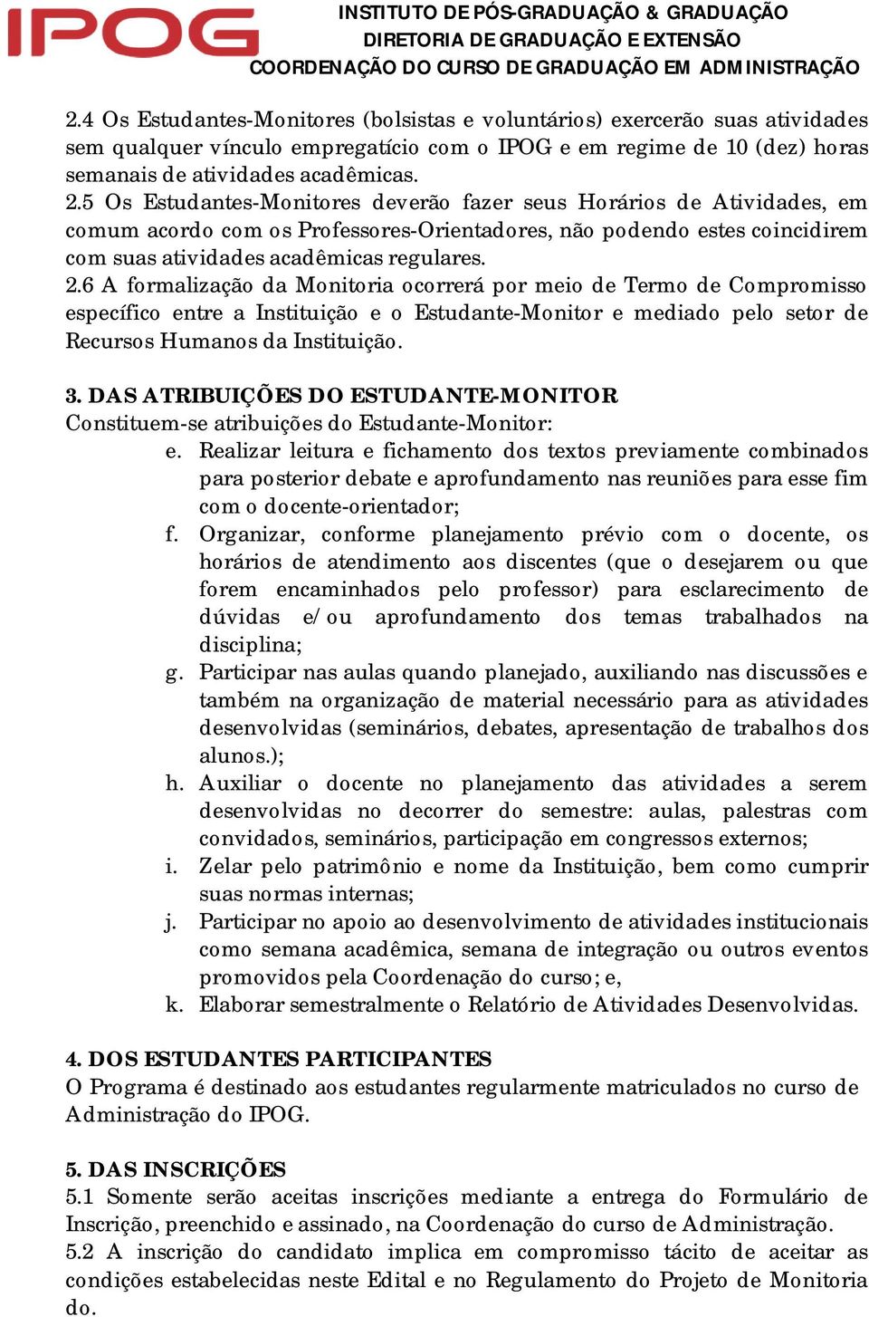 6 A formalização da Monitoria ocorrerá por meio de Termo de Compromisso específico entre a Instituição e o Estudante-Monitor e mediado pelo setor de Recursos Humanos da Instituição. 3.