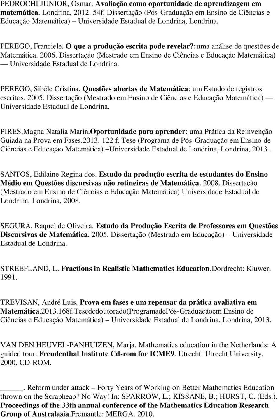 :uma análise de questões de Matemática. 2006. Dissertação (Mestrado em Ensino de Ciências e Educação Matemática) Universidade Estadual de Londrina. PEREGO, Sibéle Cristina.