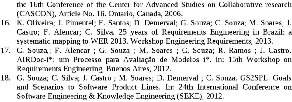 Alencar ; G. Souza ; M. Soares ; C. Souza; R. Ramos ; J. Castro. AIRDoc-i*: um Processo para Avaliação de Modelos i*. In: 15th Workshop on Requirements Engineering, Buenos Aires, 2012. 18. G. Souza; C.