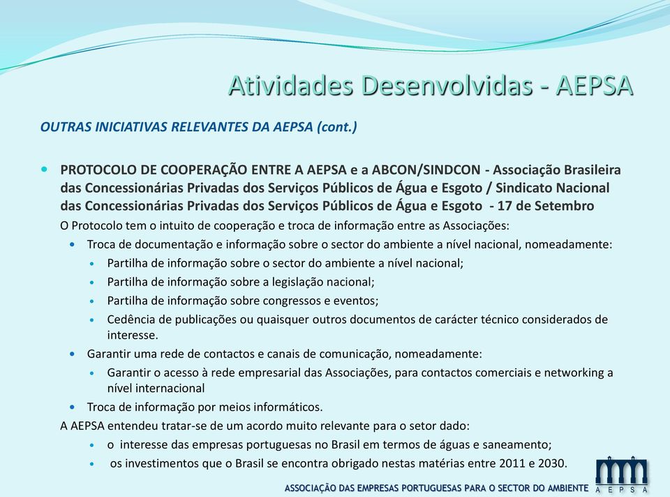 dos Serviços Públicos de Água e Esgoto - 17 de Setembro O Protocolo tem o intuito de cooperação e troca de informação entre as Associações: Troca de documentação e informação sobre o sector do