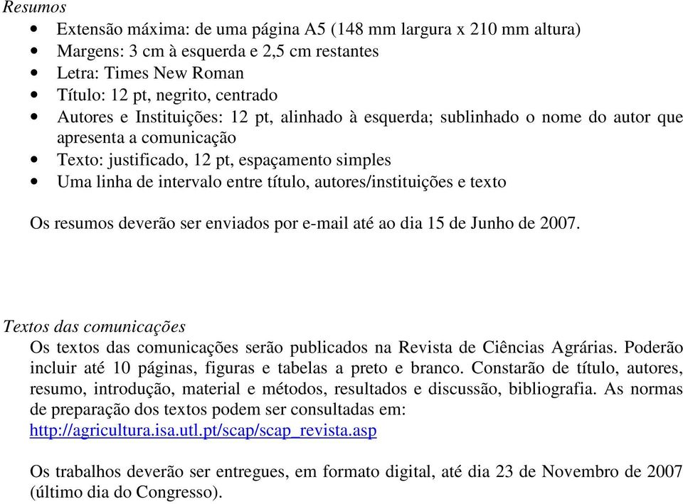 resumos deverão ser enviados por e-mail até ao dia 15 de Junho de 2007. Textos das comunicações Os textos das comunicações serão publicados na Revista de Ciências Agrárias.