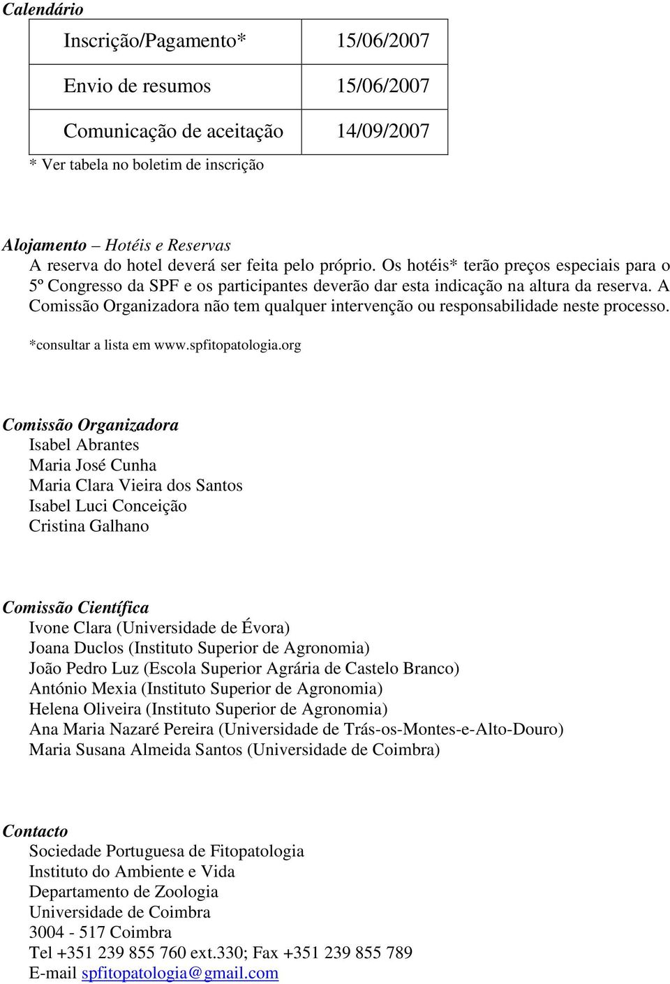 A Comissão Organizadora não tem qualquer intervenção ou responsabilidade neste processo. *consultar a lista em www.spfitopatologia.