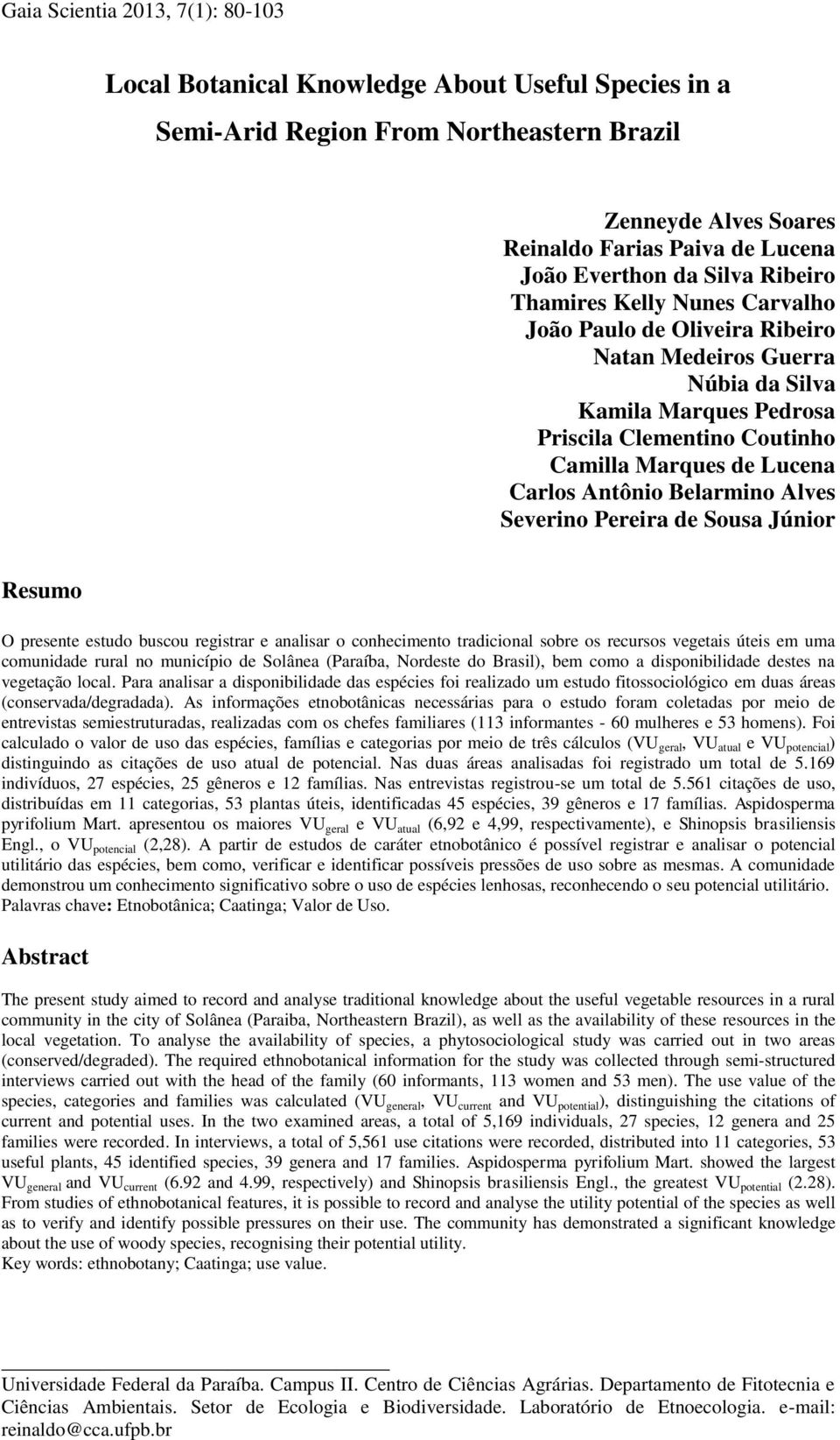 Antônio Belarmino Alves Severino Pereira de Sousa Júnior Resumo O presente estudo buscou registrar e analisar o conhecimento tradicional sobre os recursos vegetais úteis em uma comunidade rural no